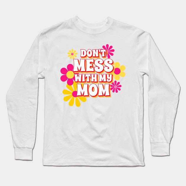 Don't Mess With My Mom, Mom Gifts, Mother Merch, Crazy Mom design, Funny Mom design Mother's day Gift T-Shirt Long Sleeve T-Shirt by The Queen's Art